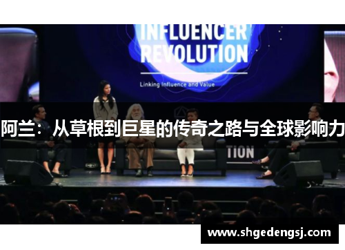 阿兰：从草根到巨星的传奇之路与全球影响力