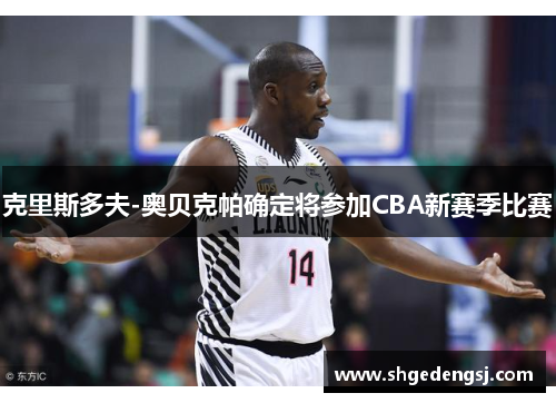 克里斯多夫-奥贝克帕确定将参加CBA新赛季比赛