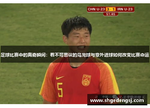 足球比赛中的离奇瞬间：看不可思议的乌龙球与意外进球如何改变比赛命运