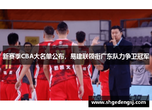 新赛季CBA大名单公布，易建联领衔广东队力争卫冠军