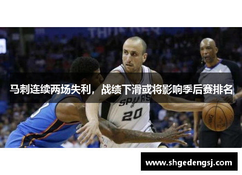 马刺连续两场失利，战绩下滑或将影响季后赛排名